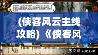 (侠客风云主线攻略) 《侠客风云2》探索新篇章：江湖秘境，展开未知旅程，揭秘武林谜团